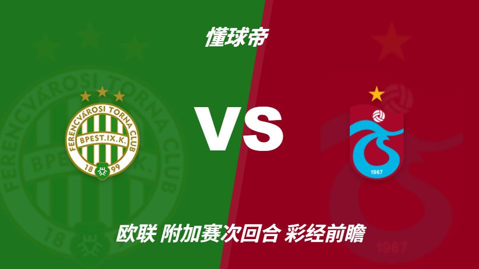 彩经前瞻:费伦茨瓦罗斯vs特拉布宗体育,预计客队小胜